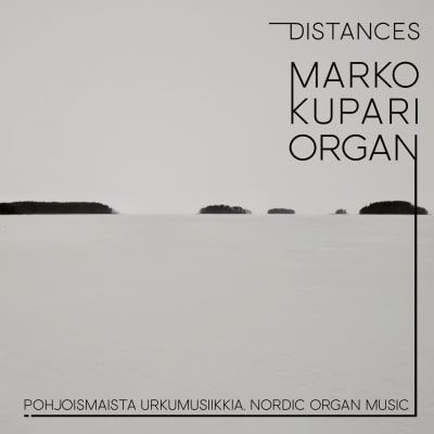 Distances - Pohjoismaista urkumusiikkia / Marko Kupari