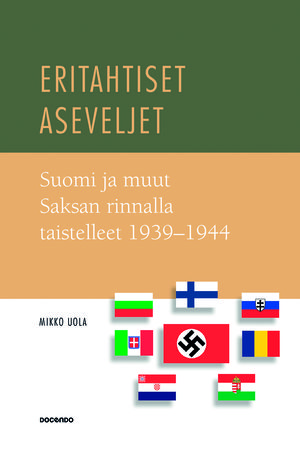 Mikko Uola: Eritahtiset aseveljet – Suomi ja muut Saksan rinnalla taistelleet 1939-1944. Docendo, 2015 Mikko Uola: Eritahtiset aseveljet – Suomi ja muut Saksan rinnalla taistelleet 1939-1944. Docendo, 2015