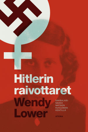 Wendy Lower: Hitlerin raivottaret. Atena 2014 Wendy Lower: Hitlerin raivottaret. Atena 2014