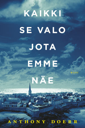 Anthony Doerr: Kaikki se valo, jota emme näe. WSOY, 2015 Anthony Doerr: Kaikki se valo, jota emme näe. WSOY, 2015