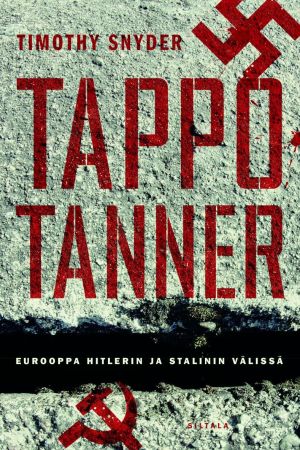 Timothy Snyder: Tappotanner. Eurooppa Hitlerin ja Stalinin välissä. Siltala, 2014 Timothy Snyder: Tappotanner. Eurooppa Hitlerin ja Stalinin välissä. Siltala, 2014