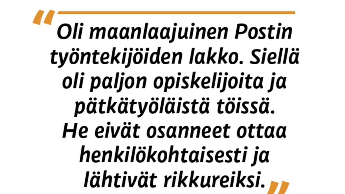 “Oli maanlaajuinen Postin työntekijöiden lakko. Siellä oli paljon opiskelijoita ja pätkätyöläistä töissä. He eivät osanneet ottaa henkilökohtaisesti ja lähtivät rikkureiksi.” Mirko, lajittelussa Helsingin Ilmalan postissa 2014 - 2016
