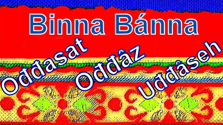 Binna Bánna Ođđasat Ođđâz Uđđâseh 6.11.2017: 07.11.2017 09.49